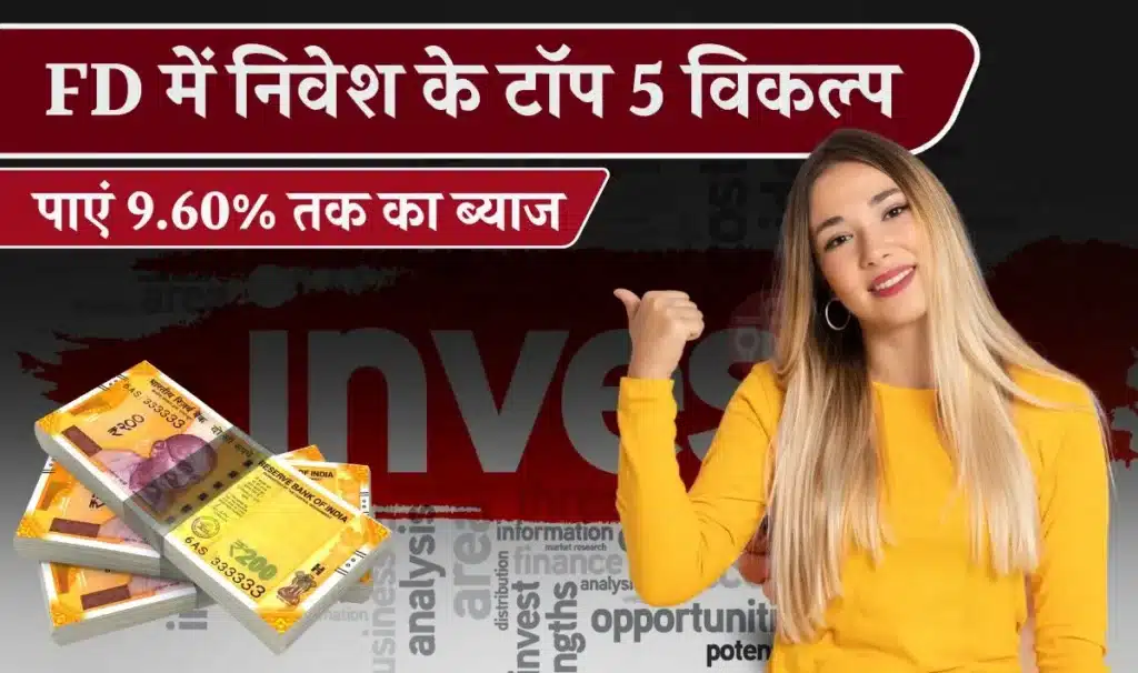 FD में निवेश के 5 बेहतरीन ऑप्शन: पाएं 9.60% तक का ब्याज, जानें पूरी डिटेल्स