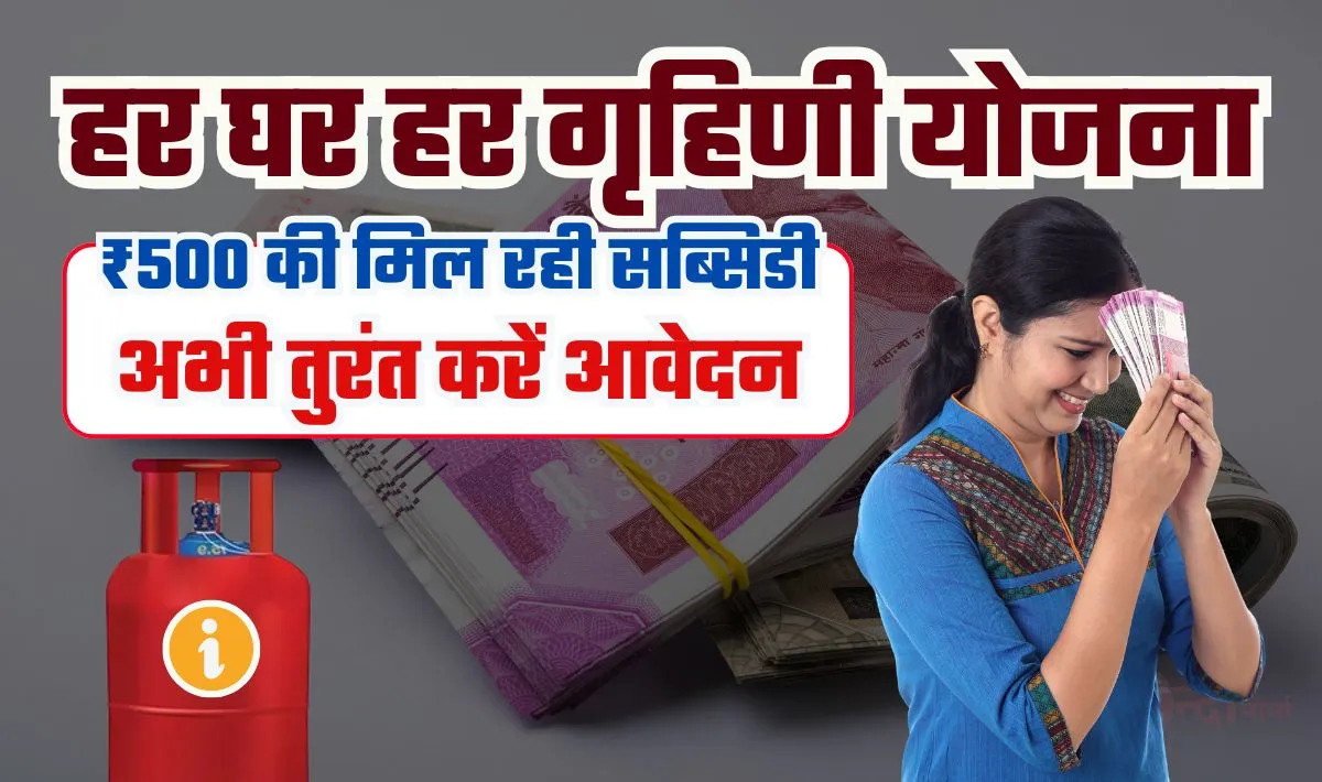 हर घर हर गृहिणी योजना का लाभ कैसे उठाएं— महिलाओं के ऊपर इस राज्य की सरकार हुई मेहरबान, सिर्फ़ ₹500 में रसोई गैस सिलिंडर देना का ऐलान