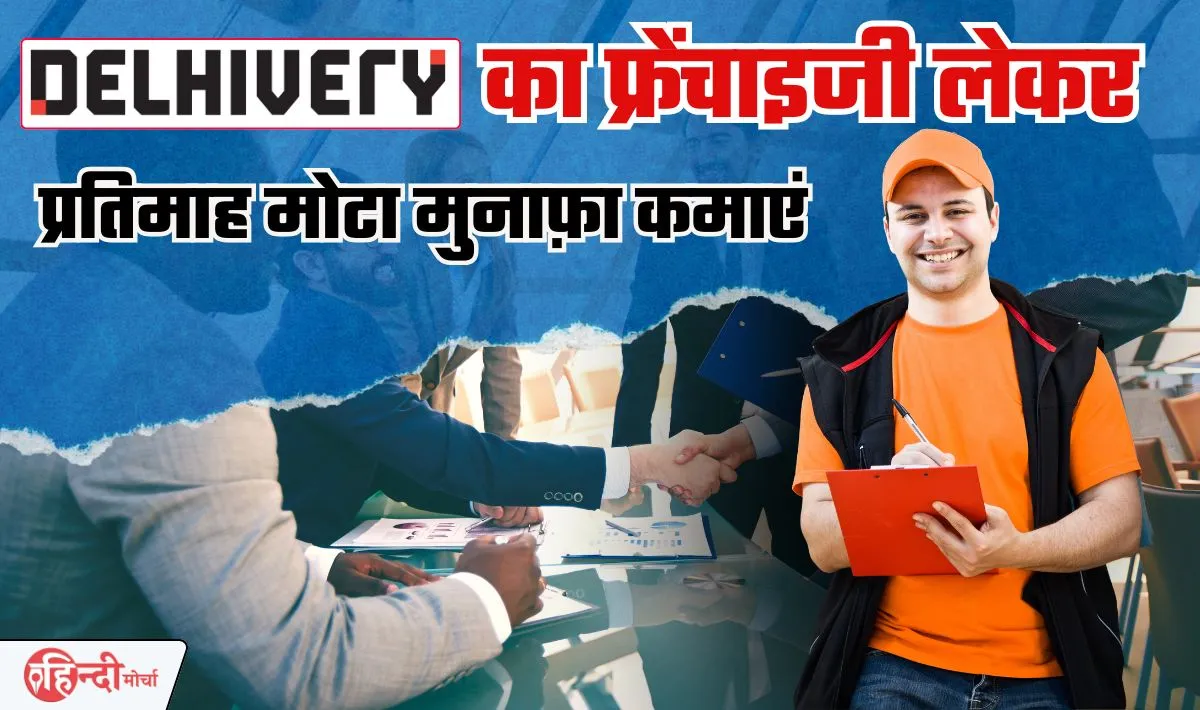 Delhivery Courier Franchise— Delhivery का फ्रेंचाइजी लेकर प्रतिमाह मोटा मुनाफ़ा कैसे कमाएं, कितना आयेगा खर्च और कैसे मिलेगा फ्रेंचाइजी